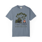 Too Tored to Socialize - Comfort Colors T-Shirt