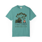 Too Tored to Socialize - Comfort Colors T-Shirt